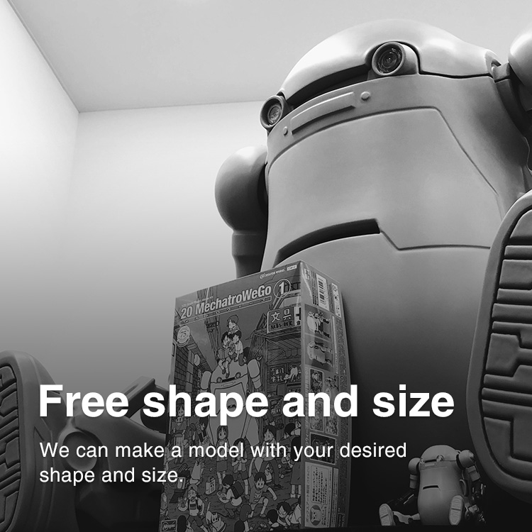 Free shape and size We can make a model with your desired shape and size.